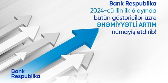 Bank Respublika inkişaf tempini əhəmiyyətli dərəcədə artıraraq yüksək nəticələr əldə edib
