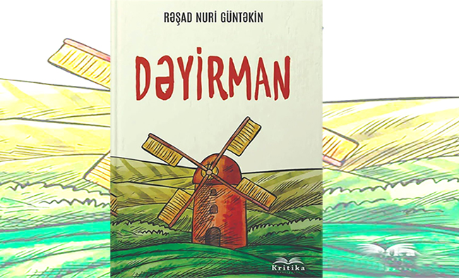 Rəşad Nuri G&uuml;ntəkinin &ldquo;Dəyirman&rdquo; romanının yeni nəşri