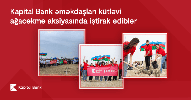 Kapital Bank əməkdaşları k&uuml;tləvi ağacəkmə aksiyasında iştirak ediblər