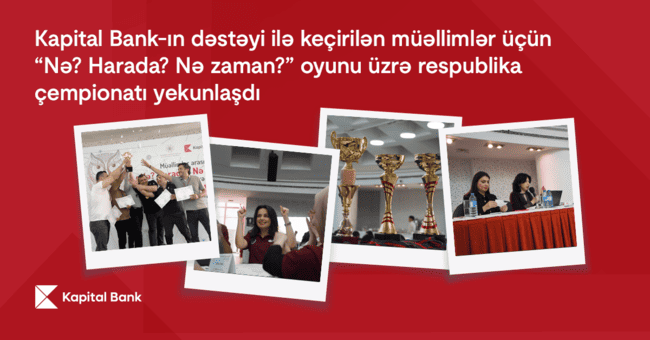 Kapital Bank-ın dəstəyi ilə ke&ccedil;irilən  m&uuml;əllimlər &uuml;&ccedil;&uuml;n &ldquo;Nə? Harada? Nə zaman?&rdquo; oyunu &uuml;zrə respublika &ccedil;empionatı yekunlaşdı