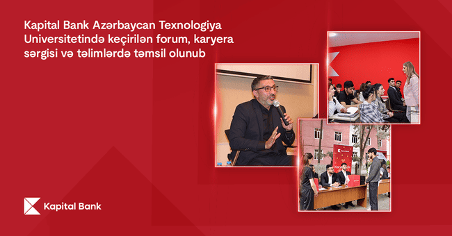 Kapital Bank Azərbaycan Texnologiya Universitetində ke&ccedil;irilən forum, karyera sərgisi və təlimlərdə təmsil olunub