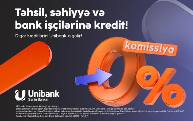 Kreditlərinizi &ldquo;Unibank&rdquo;a gətirin &ndash; komissiya 0%, illik faiz dərəcəsi cəmi 9.5%-dən başlayır!