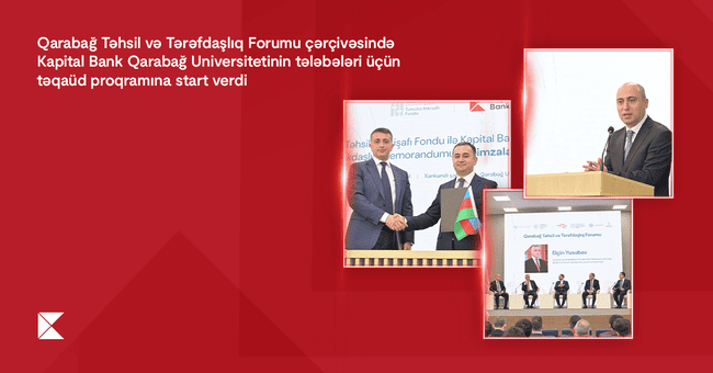 &ldquo;Qarabağ Təhsil və Tərəfdaşlıq Forumu&rdquo; &ccedil;ər&ccedil;ivəsində Kapital Bank Qarabağ Universitetinin tələbələri &uuml;&ccedil;&uuml;n təqa&uuml;d proqramına start verdi