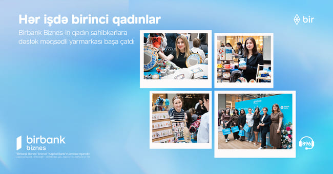 Birbank Biznes-in &ldquo;Hər işdə birinci qadınlar&rdquo; yarmarkası uğurla yekunlaşıb