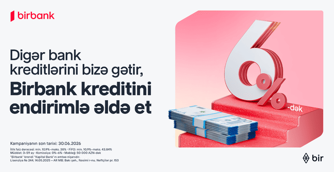 Kreditini Birbank-a gətirənlər 6%-dək endirim qazanır &ndash; kampaniya davam edir